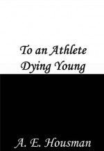 To an Athlete Dying Young - A.E. Housman