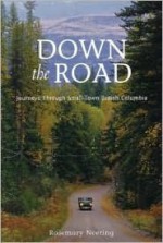 Down the Road: Journeys Through Small Town British Columbia - Rosemary Neering