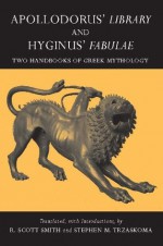 Apollodorus' Library and Hyginus' Fabulae: Two Handbooks of Greek Mythology - Stephen M. Trzaskoma, R. Scott Smith