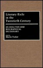 Literary Exile In The Twentieth Century: An Analysis And Biographical Dictionary - Martin Tucker