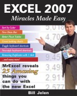 Excel 2007 Miracles Made Easy: Mr. Excel Reveals 25 Amazing Things You Can Do with the New Excel - Bill Jelen