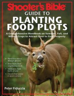 Ultimate Guide to Planting Food Plots for Deer: Plant It Right and Whitetails Will Come - Peter Fiduccia