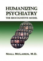 Humanizing Psychiatry: The Biocognitive Model - Niall McLaren