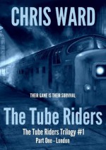 The Tube Riders - Part One : London - Chris Ward