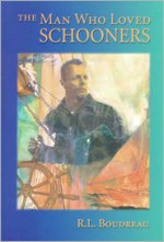 The Man Who Loved Schooners - Robert Louis Boudreau