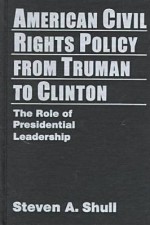 American Civil Rights Policy from Truman to Clinton: The Role of Presidential Leadership - Steven A. Shull