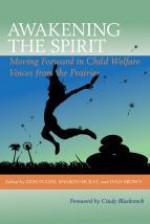 Awakening the Spirit - Moving Forward in Child Welfare: Voices from the Prairies - Don Fuchs, Sharon E. McKay, Ivan Brown