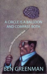 A Circle is a Balloon and Compass Both: Stories about Human Love - Ben Greenman