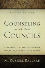 Counseling with our Councils: Revised Edition: Learning to Minister Together in the Church and in the Family - M. Russell Ballard