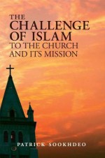 The Challenge of Islam to the Church and Its Mission - Patrick Sookhdeo