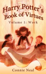 Harry Potter's Book of Virtues: Volume 1, The Virtue of Work - Casey Robin, Connie Neal