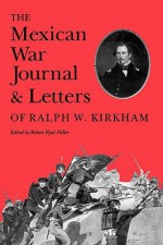 Mexican War Journal and Letters of Ralph K. Kirkham - Robert Ryal Miller