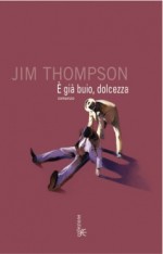 È già buio, dolcezza - Jim Thompson, Anna Martini