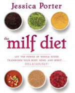 The MILF Diet: Change Your Life, Change Your Body, Change Your Future, Deliciously - Jessica Porter