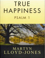 True Happiness: Psalm 1 - D. Martyn Lloyd-Jones