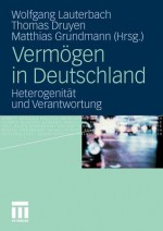 Vermogen in Deutschland: Heterogenitat Und Verantwortung - Wolfgang Lauterbach, Thomas Druyen, Matthias Grundmann