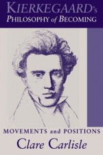 Kierkegaard's Philosophy of Becoming: Movements And Positions (Suny Series in Theology and Continental Thought) - Clare Carlisle