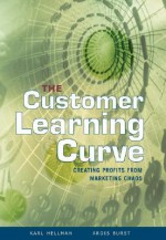 The Customer Learning Curve: Creating Profits From Marketing Chaos - Karl Hellman, Ardis Burst