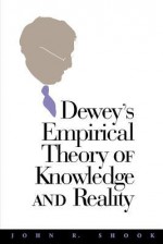 Dewey's Empirical Theory of Knowledge and Reality (Vanderbilt Library of American Philosophy) - John R. Shook