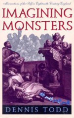 Imagining Monsters: Miscreations of the Self in Eighteenth-Century England - Dennis Todd