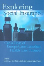 Exploring Social Insurance: Can a Dose of Europe Cure Canadian Health Care Finance? - Colleen M. Flood, Carolyn J. Tuohy, Mark Stabile, Carolyn Tuohy