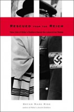 Rescued from the Reich: How One of Hitler�s Soldiers Saved the Lubavitcher Rebbe - Bryan Mark Rigg, Paula E. Hyman