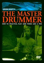 The Master Drummer: How to Practice, Play and Think Like a Pro - John Riley