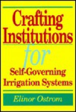 Crafting Institutions for Self-Governing Irrigation Systems - Elinor Ostrom