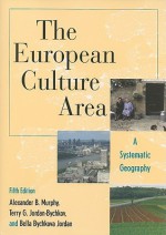 The European Culture Area: A Systematic Geography (Changing Regions in a Global Context: New Perspectives in Regional Geography Series) - Terry G. Jordan-Bychkov, Alexander B. Murphy, Bella Bychkova Jordan