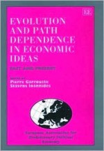 Evolution and Path Dependence in Economic Ideas: Past and Present - Pierre Garrouste, Stavros Ioannides