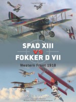 SPAD XIII vs. Fokker D VII: Western Front 1916-18 - Jon Guttman