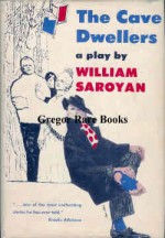 The Cave Dwellers: A Play In Two Acts - William Saroyan