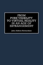 From Pure Visibility to Virtual Reality in an Age of Estrangement - John Adkins Richardson