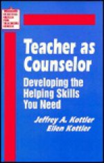 Teacher As Counselor: Developing The Helping Skills You Need - Jeffrey A. Kottler, Ellen I. Kottler