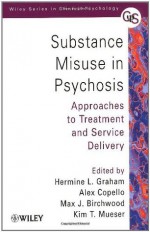 Substance Misuse in Psychosis: Approaches to Treatment and Service Delivery (Wiley Series in Clinical Psychology) - Hermine L. Graham, Alex Copello, Max J. Birchwood, Kim T. Mueser