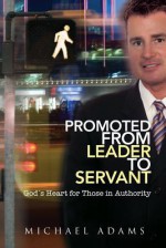 Promoted From Leader To Servant - Michael Adams