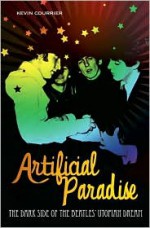 Artificial Paradise: The Dark Side of the Beatles' Utopian Dream - Kevin Courrier