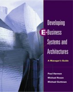 Developing E-Business Systems & Architectures: A Manager's Guide - Paul Harmon, Michael Guttman, Michael Rosen