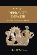 MYTH, DEPRAVITY, IMPASSE: Graves, Shakespeare, Keats - John O'Meara