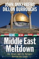 Middle East Meltdown: Oil, Israel, and the Religion Behind the Crisis - John Ankerberg, Dillon Burroughs