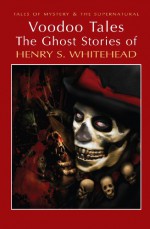Voodoo Tales: The Ghost Stories of Henry S. Whitehead. by Henry S. Whitehead - Henry S. Whitehead