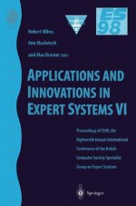 Applications and Innovations in Expert Systems VI: Proceedings of ES98, the Eighteenth Annual International Conference of the British Computer Society ... 98, the Eighteenth S (BCS Conference Series) - Robert W. Milne, Ann Macintosh, Max Bramer