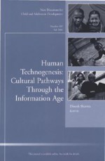 Human Technogenesis: Cultural Pathways Through the Information Age: New Directions for Child and Adolescent Development, Number 105 - Dinesh Sharma