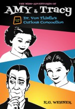 Dr. Von Thistle's Curious Concoction (The Miss-Adventures of Amy & Tracy #1) - K.G. Wehner