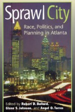 Sprawl City: Race, Politics, and Planning in Atlanta - Robert D. Bullard, Glenn S. Johnson, Angel O. Torres