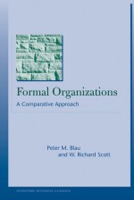 Formal Organizations: A Comparative Approach - Peter Michael Blau, W. Richard Scott, W. Scott