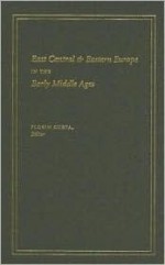 East Central and Eastern Europe in the Early Middle Ages - Florin Curta