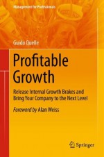 Profitable Growth: Release Internal Growth Brakes and Bring Your Company to the Next Level (Management for Professionals) - Guido Quelle, Alan Weiss