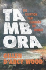 Tambora: The Eruption That Changed the World - Gillen D'Arcy Wood