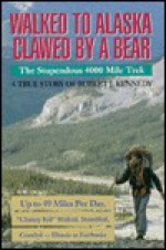 Walked to Alaska, Clawed by a Bear: The Stupendous 4000 Mile Trek: A True Story of Robert J. Kennedy - Thomas Hall, TR Johnson